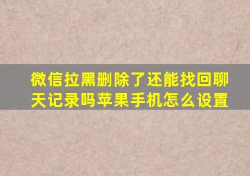 微信拉黑删除了还能找回聊天记录吗苹果手机怎么设置