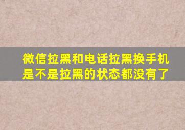 微信拉黑和电话拉黑换手机是不是拉黑的状态都没有了