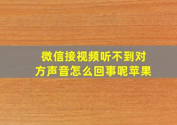 微信接视频听不到对方声音怎么回事呢苹果