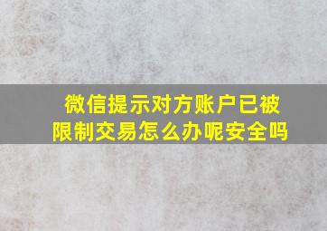 微信提示对方账户已被限制交易怎么办呢安全吗