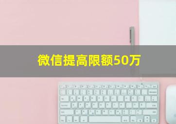 微信提高限额50万