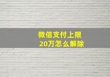 微信支付上限20万怎么解除