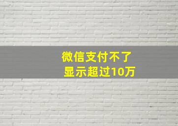 微信支付不了显示超过10万