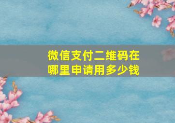 微信支付二维码在哪里申请用多少钱