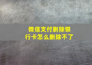 微信支付删除银行卡怎么删除不了