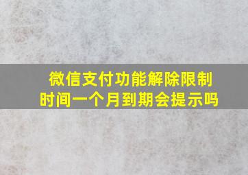 微信支付功能解除限制时间一个月到期会提示吗