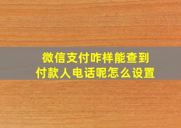 微信支付咋样能查到付款人电话呢怎么设置