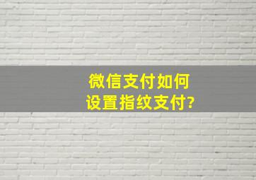 微信支付如何设置指纹支付?