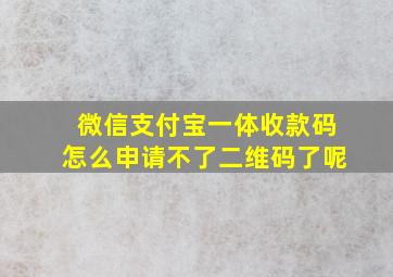 微信支付宝一体收款码怎么申请不了二维码了呢