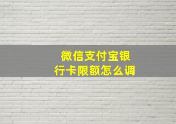 微信支付宝银行卡限额怎么调