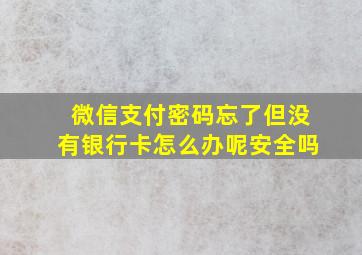 微信支付密码忘了但没有银行卡怎么办呢安全吗