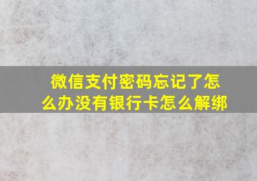 微信支付密码忘记了怎么办没有银行卡怎么解绑