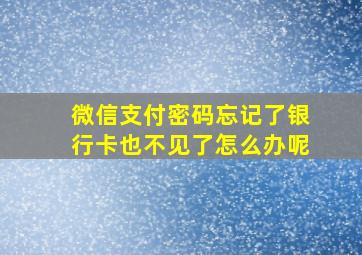 微信支付密码忘记了银行卡也不见了怎么办呢