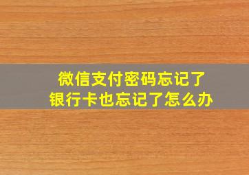 微信支付密码忘记了银行卡也忘记了怎么办