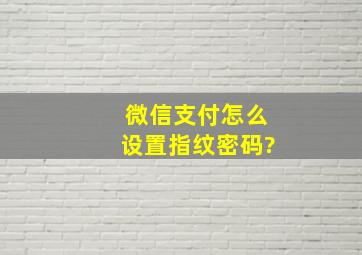 微信支付怎么设置指纹密码?