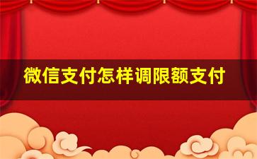 微信支付怎样调限额支付