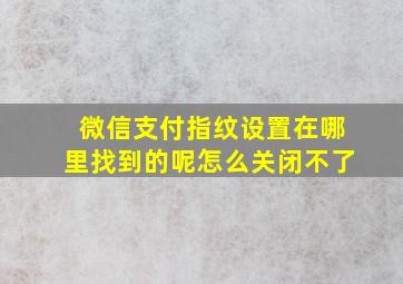 微信支付指纹设置在哪里找到的呢怎么关闭不了