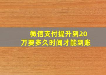 微信支付提升到20万要多久时间才能到账