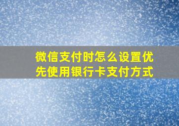 微信支付时怎么设置优先使用银行卡支付方式