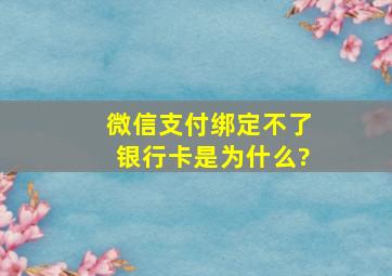 微信支付绑定不了银行卡是为什么?