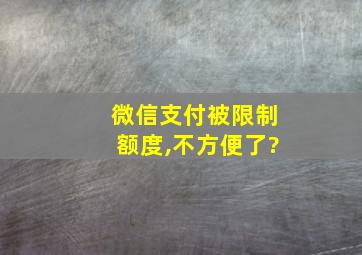 微信支付被限制额度,不方便了?