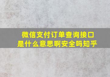 微信支付订单查询接口是什么意思啊安全吗知乎