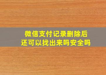 微信支付记录删除后还可以找出来吗安全吗