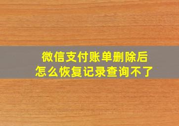 微信支付账单删除后怎么恢复记录查询不了