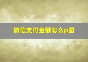 微信支付金额怎么p图