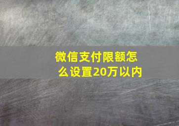 微信支付限额怎么设置20万以内