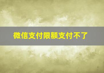 微信支付限额支付不了