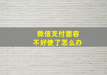 微信支付面容不好使了怎么办