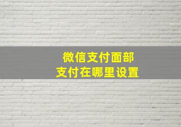 微信支付面部支付在哪里设置