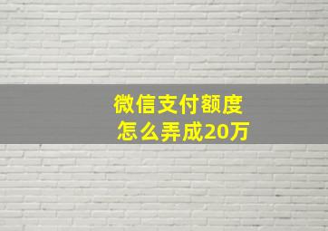 微信支付额度怎么弄成20万