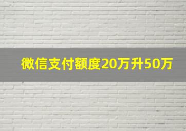 微信支付额度20万升50万