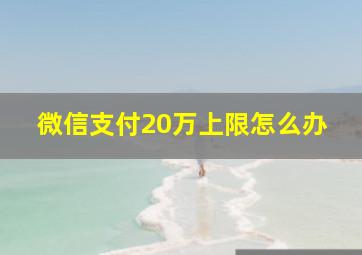 微信支付20万上限怎么办