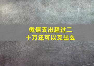 微信支出超过二十万还可以支出么