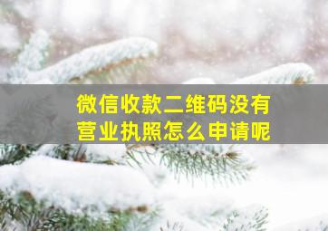 微信收款二维码没有营业执照怎么申请呢