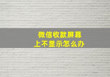 微信收款屏幕上不显示怎么办