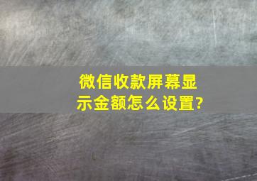 微信收款屏幕显示金额怎么设置?