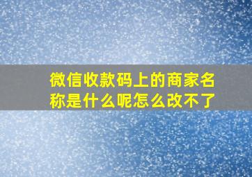 微信收款码上的商家名称是什么呢怎么改不了