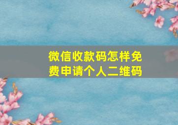 微信收款码怎样免费申请个人二维码