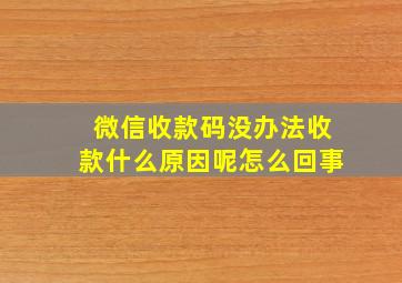 微信收款码没办法收款什么原因呢怎么回事