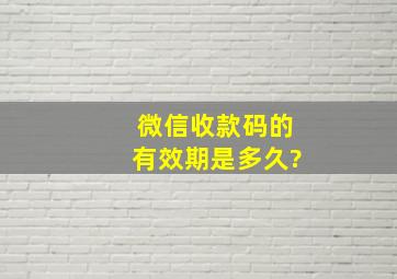 微信收款码的有效期是多久?