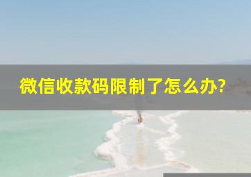 微信收款码限制了怎么办?