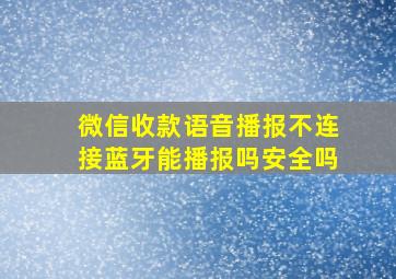 微信收款语音播报不连接蓝牙能播报吗安全吗