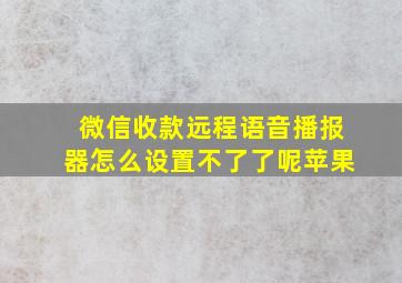 微信收款远程语音播报器怎么设置不了了呢苹果