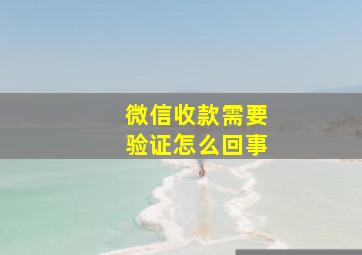 微信收款需要验证怎么回事