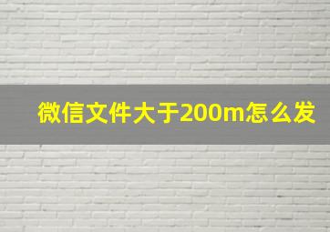 微信文件大于200m怎么发