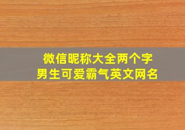 微信昵称大全两个字男生可爱霸气英文网名